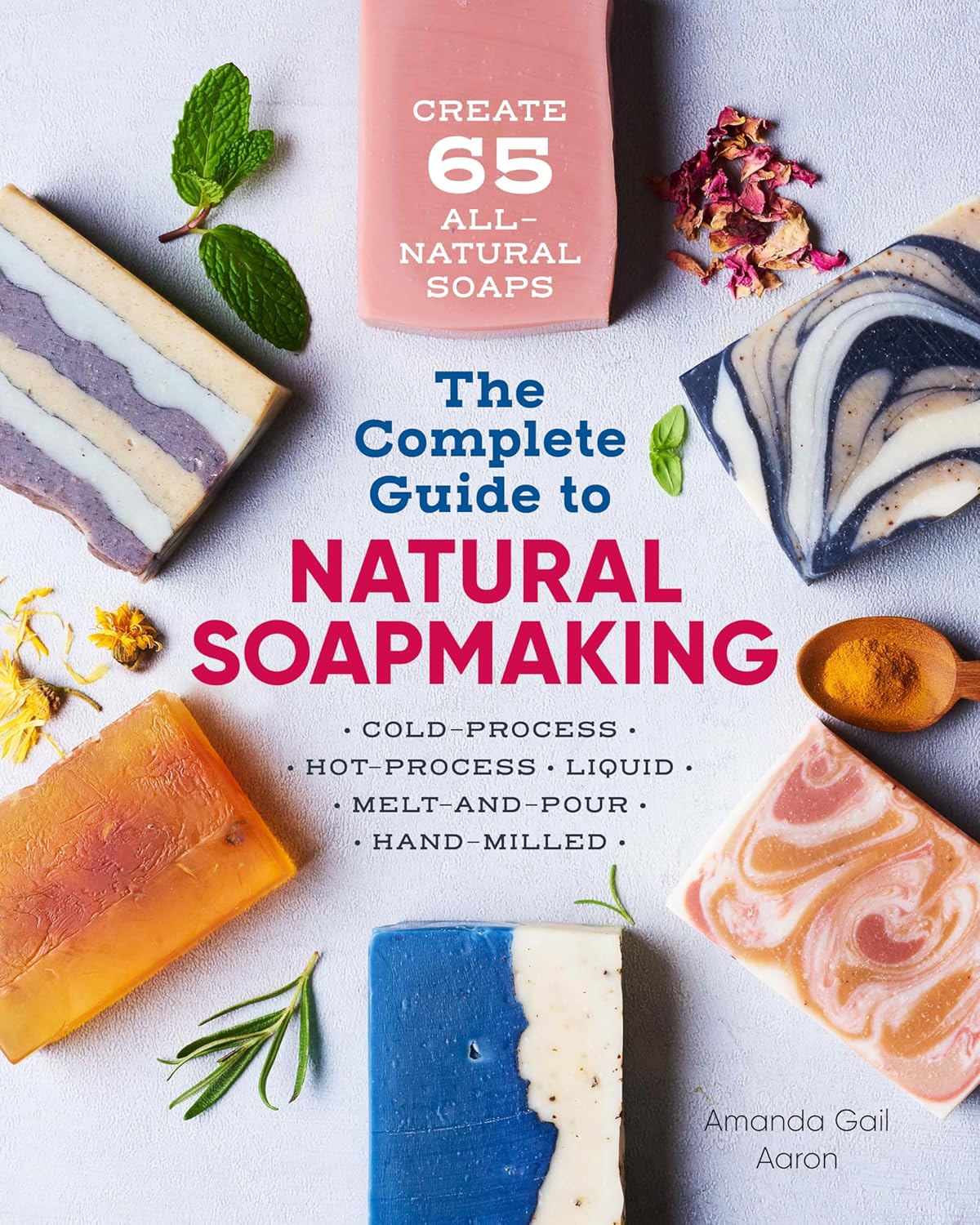 The Complete Guide to Natural Soap Making: Create 65 All-Natural Cold-Process, Hot-Process, Liquid, Melt-and-Pour, and Hand-Milled Soaps Paperback – March 26, 2019