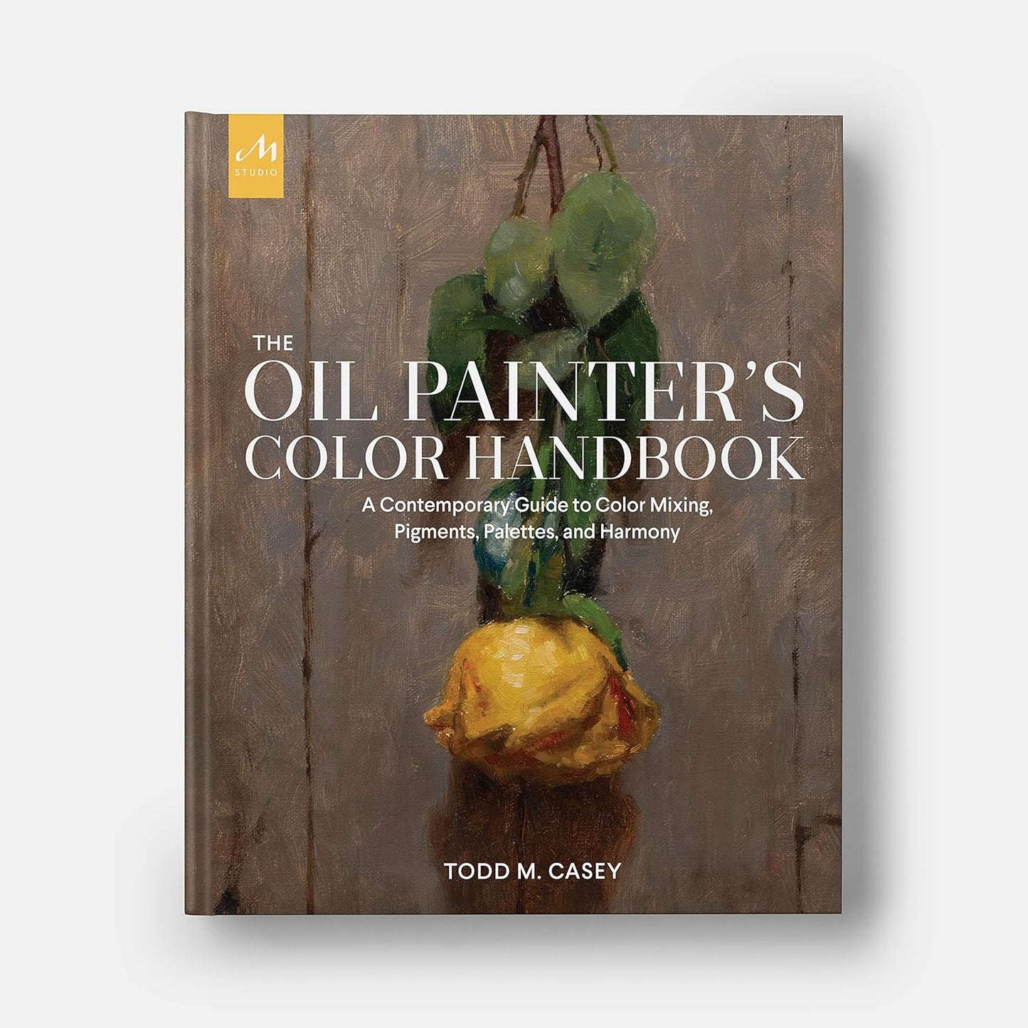 The Oil Painter's Color Handbook: A Contemporary Guide to Color Mixing, Pigments, Palettes, and Harmony -Hardcover –