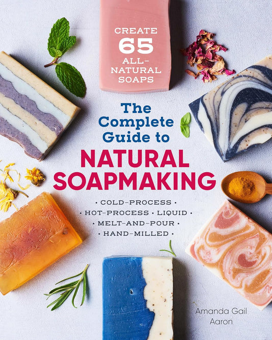 The Complete Guide to Natural Soap Making: Create 65 All-Natural Cold-Process, Hot-Process, Liquid, Melt-and-Pour, and Hand-Milled Soaps Paperback – March 26, 2019
