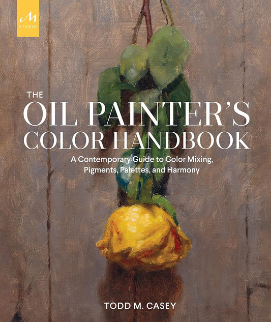 The Oil Painter's Color Handbook: A Contemporary Guide to Color Mixing, Pigments, Palettes, and Harmony -Hardcover –